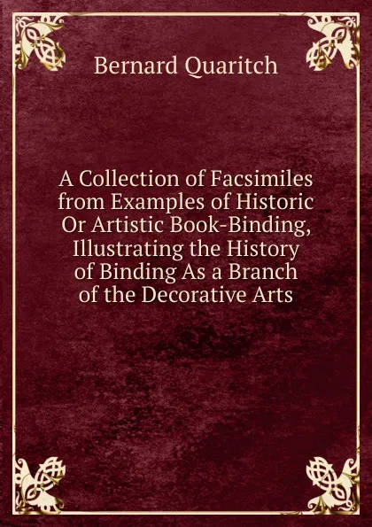 Обложка книги A Collection of Facsimiles from Examples of Historic Or Artistic Book-Binding, Illustrating the History of Binding As a Branch of the Decorative Arts, Bernard Quaritch