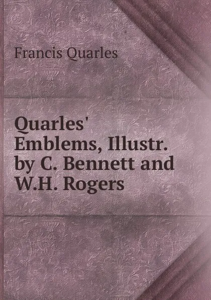 Обложка книги Quarles. Emblems, Illustr. by C. Bennett and W.H. Rogers, Francis Quarles