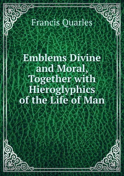 Обложка книги Emblems Divine and Moral, Together with Hieroglyphics of the Life of Man, Francis Quarles