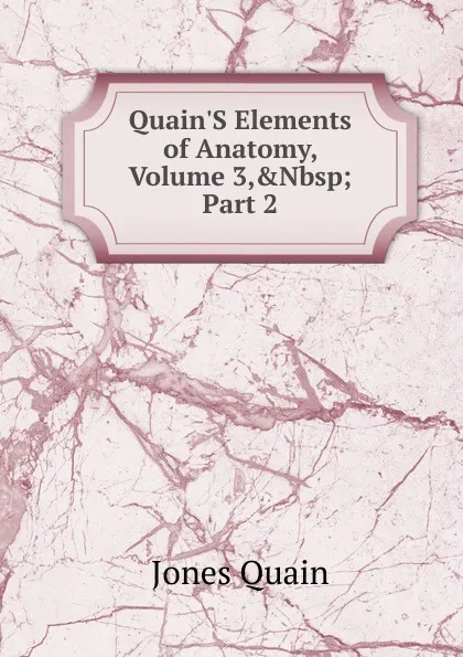 Обложка книги Quain.S Elements of Anatomy, Volume 3,.Nbsp;Part 2, Jones Quain