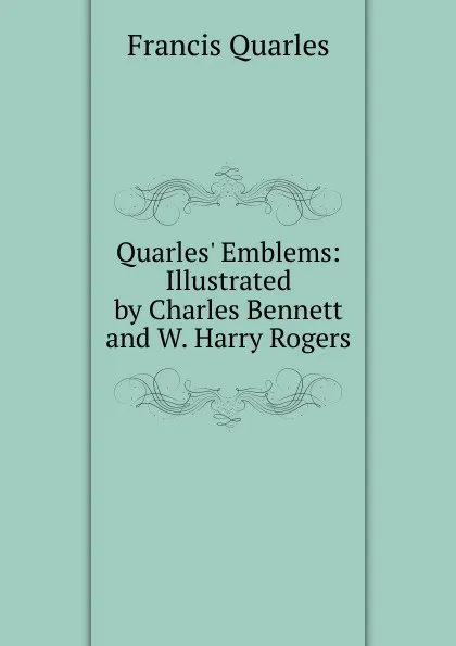 Обложка книги Quarles. Emblems: Illustrated by Charles Bennett and W. Harry Rogers, Francis Quarles