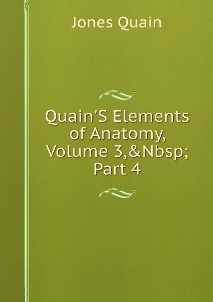 Обложка книги Quain.S Elements of Anatomy, Volume 3,.Nbsp;Part 4, Jones Quain