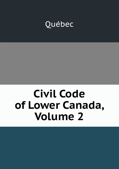 Обложка книги Civil Code of Lower Canada, Volume 2, Québec