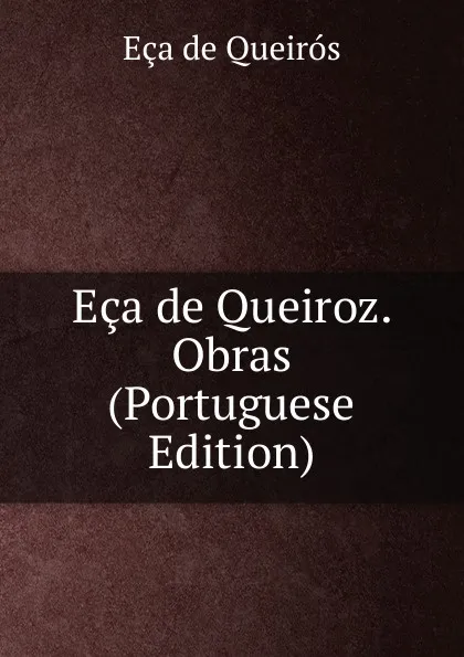 Обложка книги Eca de Queiroz. Obras (Portuguese Edition), Eça de Queirós