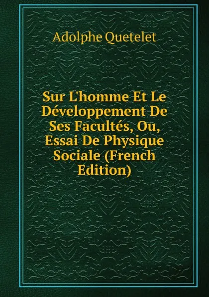 Обложка книги Sur L.homme Et Le Developpement De Ses Facultes, Ou, Essai De Physique Sociale (French Edition), Lambert Adolphe J. Quetelet