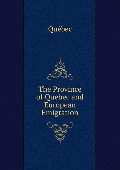 Обложка книги The Province of Quebec and European Emigration, Québec