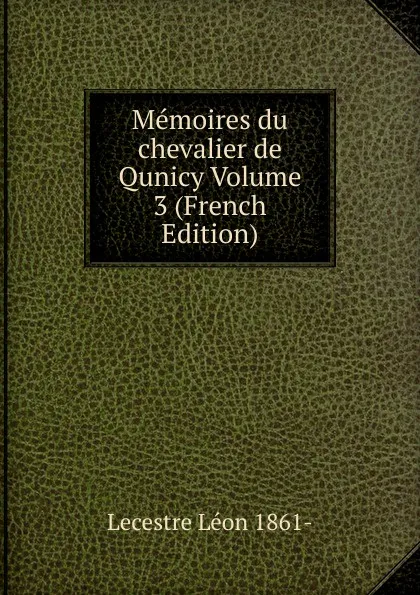 Обложка книги Memoires du chevalier de Qunicy Volume 3 (French Edition), Lecestre Léon 1861-