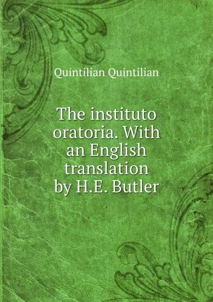 Обложка книги The instituto oratoria. With an English translation by H.E. Butler, Quintilian Quintilian