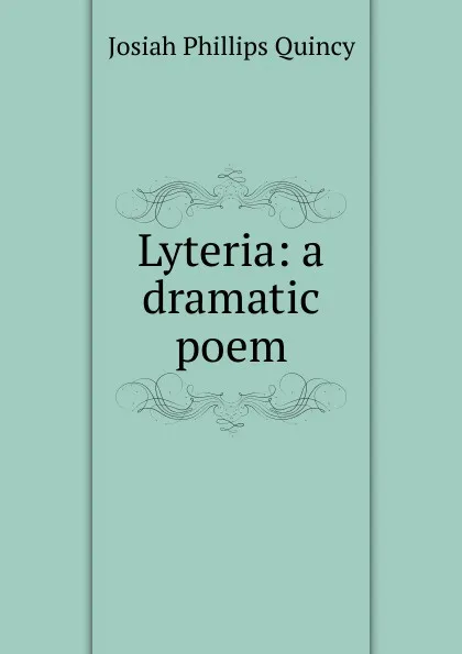 Обложка книги Lyteria: a dramatic poem, Josiah Phillips Quincy