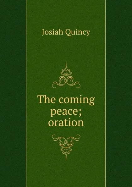 Обложка книги The coming peace; oration, Josiah Quincy