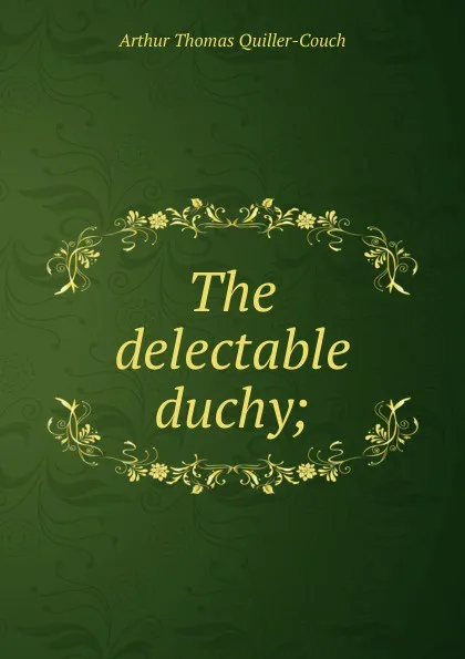 Обложка книги The delectable duchy;, Quiller-Couch Arthur Thomas