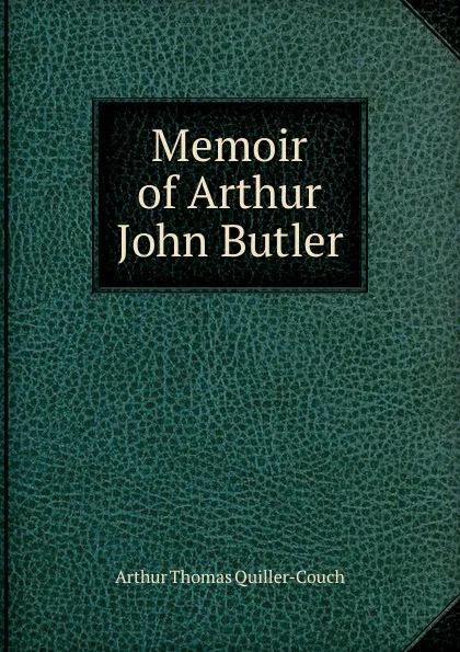 Обложка книги Memoir of Arthur John Butler, Quiller-Couch Arthur Thomas