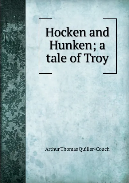 Обложка книги Hocken and Hunken; a tale of Troy, Quiller-Couch Arthur Thomas