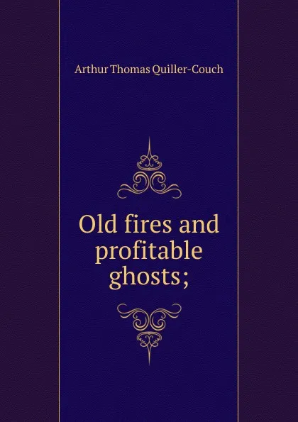 Обложка книги Old fires and profitable ghosts;, Quiller-Couch Arthur Thomas