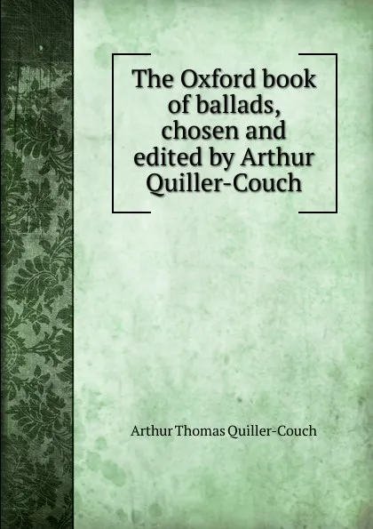 Обложка книги The Oxford book of ballads, chosen and edited by Arthur Quiller-Couch, Quiller-Couch Arthur Thomas