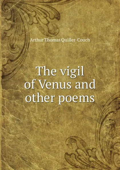 Обложка книги The vigil of Venus and other poems, Arthur Thomas Quiller-Couch