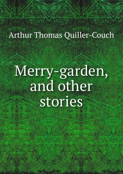 Обложка книги Merry-garden, and other stories, Arthur Thomas Quiller-Couch