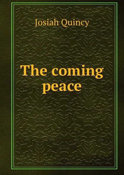 Обложка книги The coming peace, Josiah Quincy