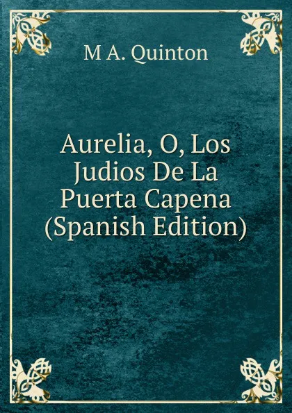 Обложка книги Aurelia, O, Los Judios De La Puerta Capena (Spanish Edition), M A. Quinton