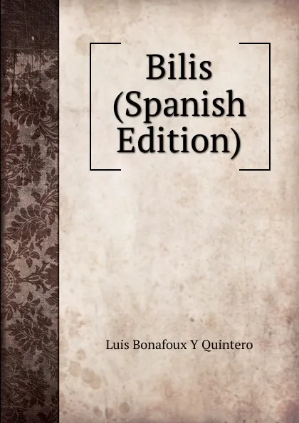 Обложка книги Bilis (Spanish Edition), Luis Bonafoux y Quintero