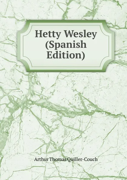 Обложка книги Hetty Wesley (Spanish Edition), Arthur Thomas Quiller-Couch