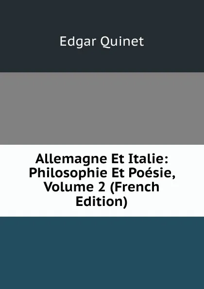 Обложка книги Allemagne Et Italie: Philosophie Et Poesie, Volume 2 (French Edition), Edgar Quinet