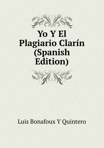 Обложка книги Yo Y El Plagiario Clarin (Spanish Edition), Luis Bonafoux y Quintero