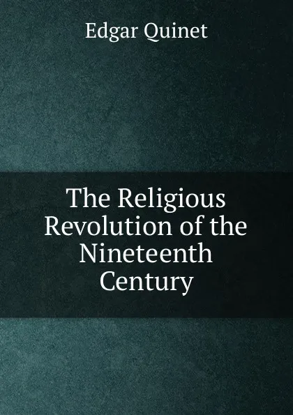 Обложка книги The Religious Revolution of the Nineteenth Century, Edgar Quinet