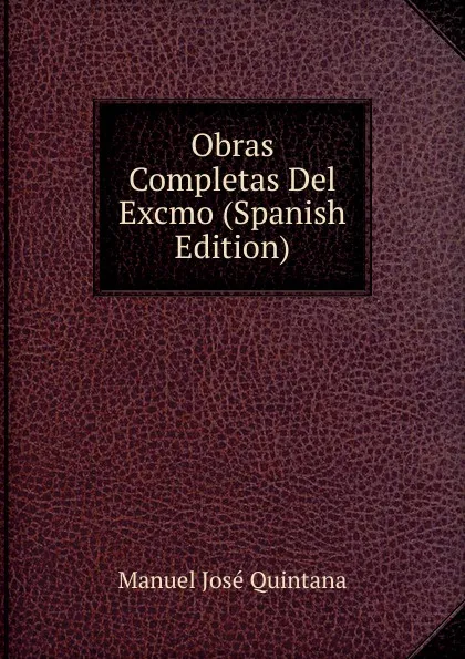 Обложка книги Obras Completas Del Excmo (Spanish Edition), Manuel José Quintana