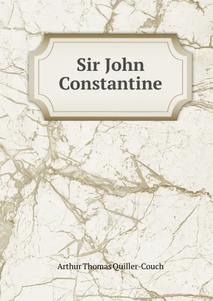 Обложка книги Sir John Constantine, Arthur Thomas Quiller-Couch