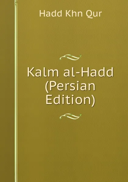 Обложка книги Kalm al-Hadd (Persian Edition), Hadd Khn Qur