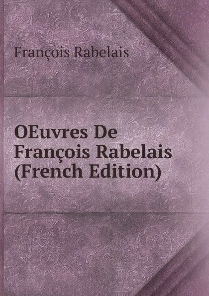 Обложка книги OEuvres De Francois Rabelais (French Edition), François Rabelais