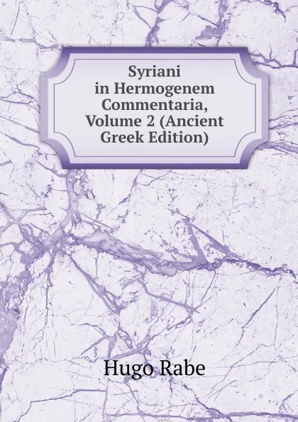 Обложка книги Syriani in Hermogenem Commentaria, Volume 2 (Ancient Greek Edition), Hugo Rabe