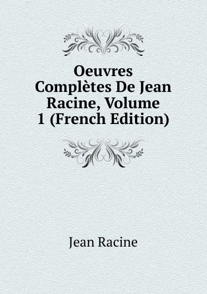 Обложка книги Oeuvres Completes De Jean Racine, Volume 1 (French Edition), Jean Racine