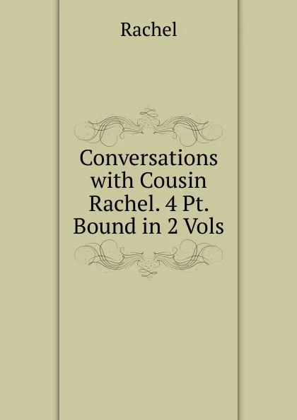 Обложка книги Conversations with Cousin Rachel. 4 Pt. Bound in 2 Vols, Rachel
