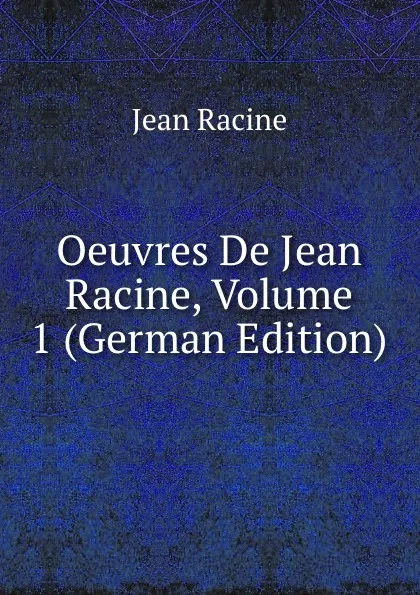 Обложка книги Oeuvres De Jean Racine, Volume 1 (German Edition), Jean Racine