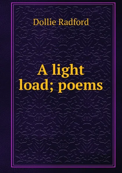 Обложка книги A light load; poems, Dollie Radford