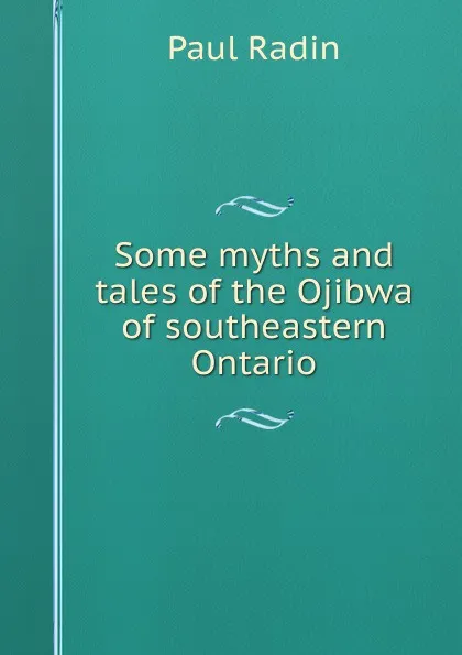 Обложка книги Some myths and tales of the Ojibwa of southeastern Ontario, Paul Radin