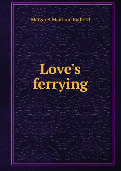 Обложка книги Love.s ferrying, Margaret Maitland Radford