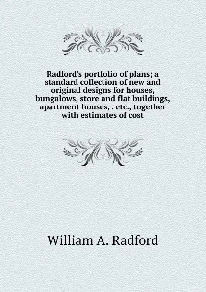 Обложка книги Radford.s portfolio of plans; a standard collection of new and original designs for houses, bungalows, store and flat buildings, apartment houses, . etc., together with estimates of cost, William A. Radford
