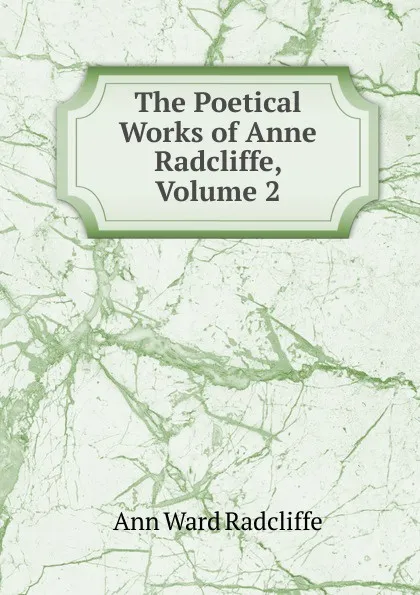 Обложка книги The Poetical Works of Anne Radcliffe, Volume 2, Ann W. Radcliffe