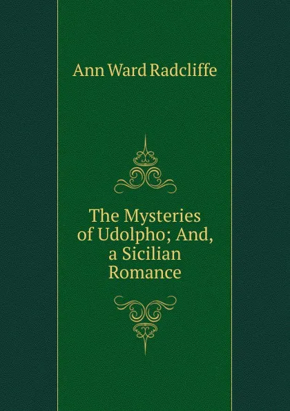 Обложка книги The Mysteries of Udolpho; And, a Sicilian Romance, Ann W. Radcliffe