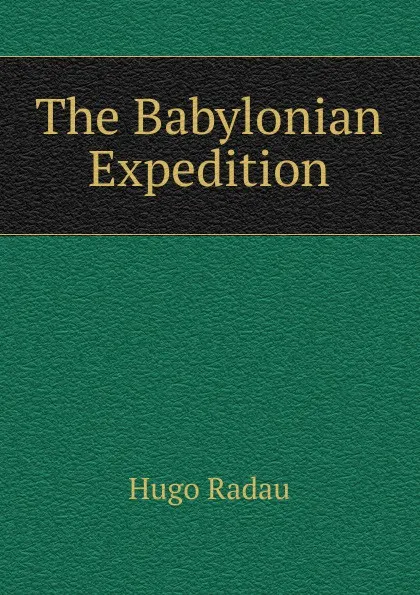 Обложка книги The Babylonian Expedition, Hugo Radau