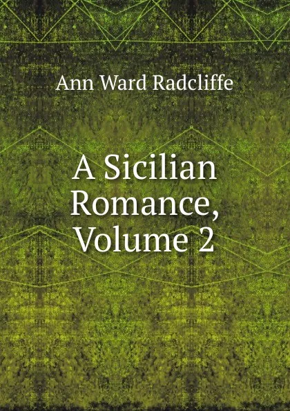 Обложка книги A Sicilian Romance, Volume 2, Ann W. Radcliffe