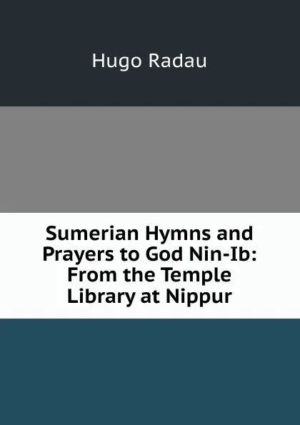 Обложка книги Sumerian Hymns and Prayers to God Nin-Ib: From the Temple Library at Nippur, Hugo Radau