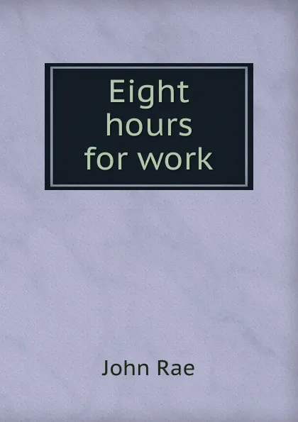 Обложка книги Eight hours for work, John Rae