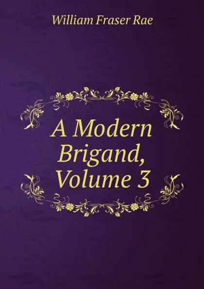 Обложка книги A Modern Brigand, Volume 3, William Fraser Rae