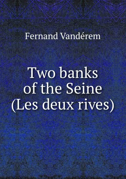 Обложка книги Two banks of the Seine (Les deux rives), Fernand Vandérem