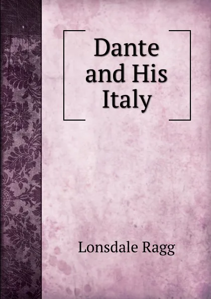 Обложка книги Dante and His Italy, Lonsdale Ragg