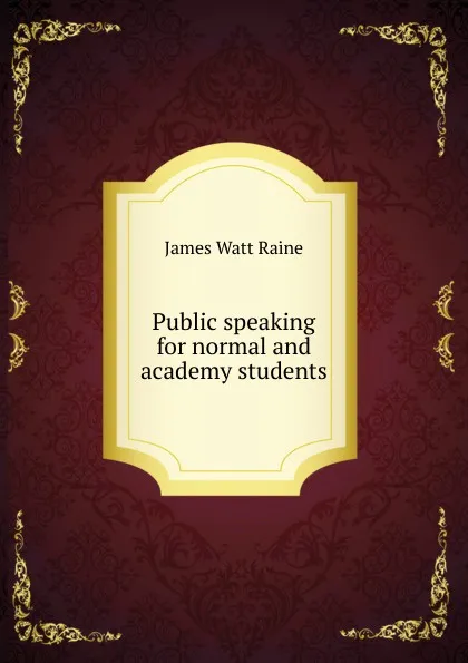 Обложка книги Public speaking for normal and academy students, James Watt Raine